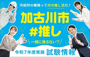 市役所の業務って、市の推し活だ！ 加古川市＃推し  一緒に推さない？令和7年度実施試験情報
